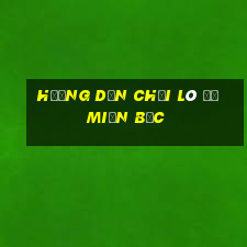 hướng dẫn chơi lô đề miền bắc