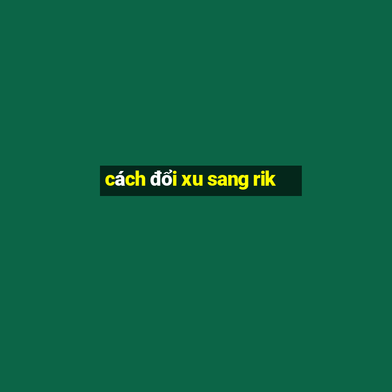 cách đổi xu sang rik