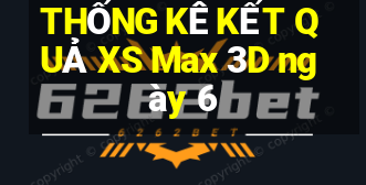 THỐNG KÊ KẾT QUẢ XS Max 3D ngày 6