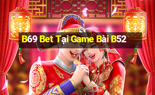 B69 Bet Tại Game Bài B52