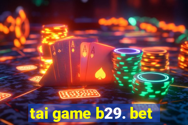 tai game b29. bet