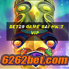 Bet29 Game Bài Nhất Vip