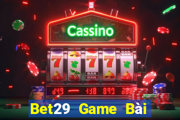 Bet29 Game Bài Nhất Vip