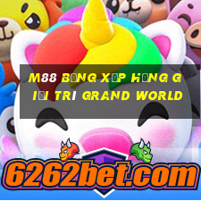 M88 Bảng xếp hạng giải trí Grand World