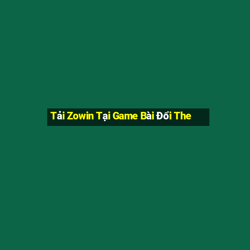 Tải Zowin Tại Game Bài Đổi The