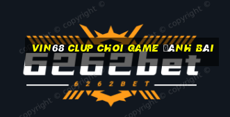 Vin68 Clup Choi Game Đánh Bài