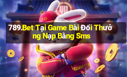 789.Bet Tại Game Bài Đổi Thưởng Nạp Bằng Sms