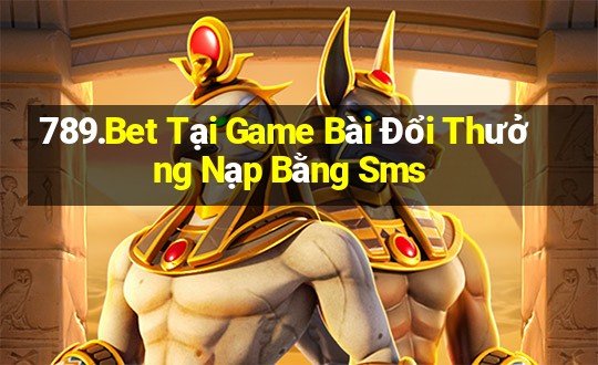 789.Bet Tại Game Bài Đổi Thưởng Nạp Bằng Sms