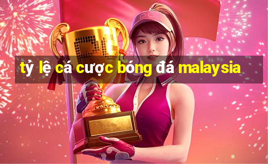 tỷ lệ cá cược bóng đá malaysia