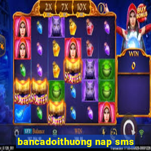 bancadoithuong nap sms