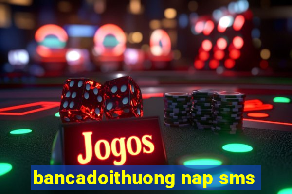 bancadoithuong nap sms