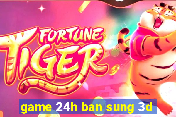 game 24h ban sung 3d