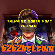 Thống kê XSBTH ngày thứ sáu