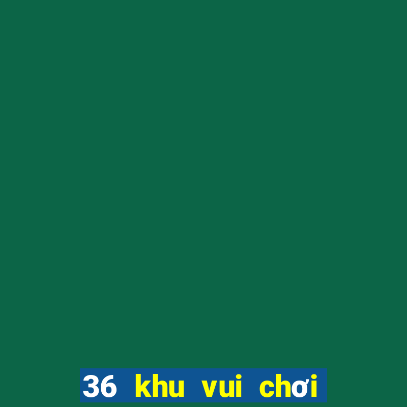 36 khu vui chơi giải trí