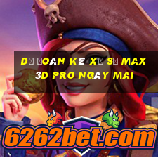 Dự Đoán kê xổ số max 3d pro Ngày mai