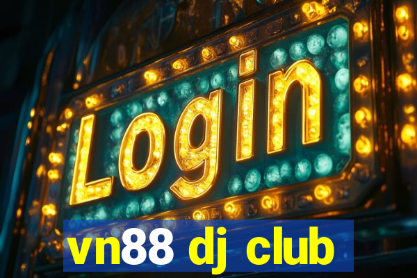 vn88 dj club