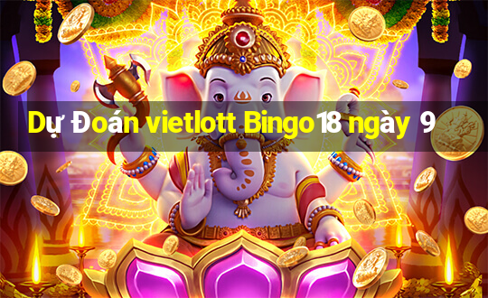 Dự Đoán vietlott Bingo18 ngày 9