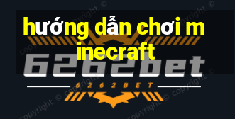 hướng dẫn chơi minecraft