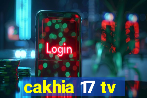 cakhia 17 tv