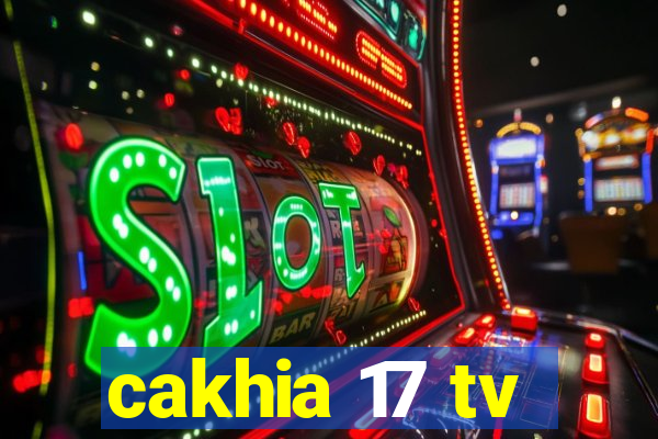 cakhia 17 tv