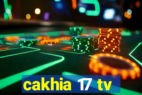 cakhia 17 tv