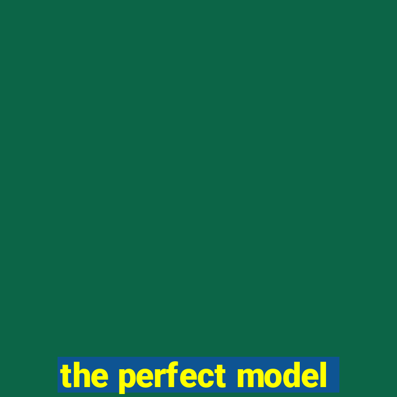 the perfect model