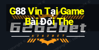 G88 Vin Tại Game Bài Đổi The