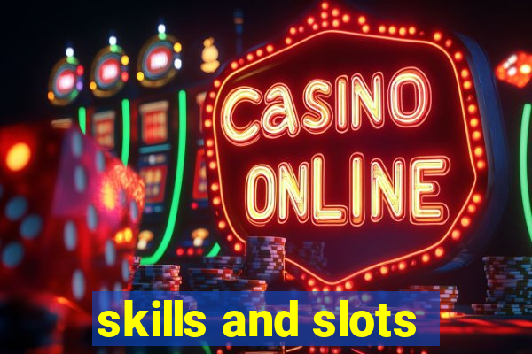 skills and slots