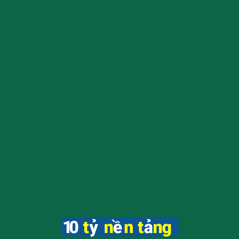 10 tỷ nền tảng