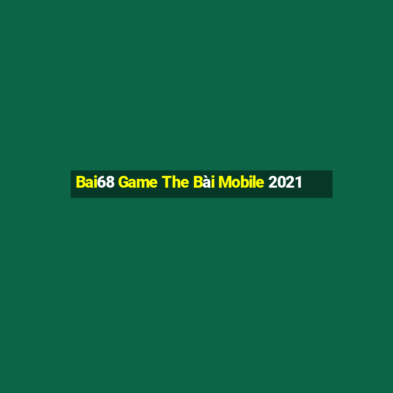 Bai68 Game The Bài Mobile 2021