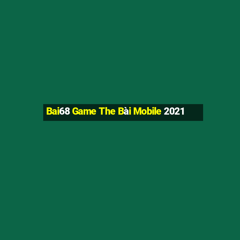 Bai68 Game The Bài Mobile 2021