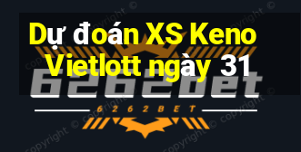 Dự đoán XS Keno Vietlott ngày 31