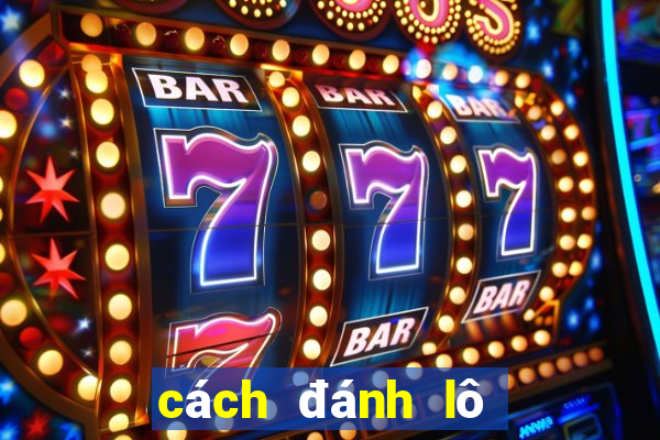 cách đánh lô dàn hiệu quả nhất