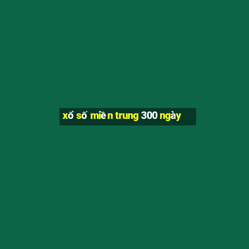 xổ số miền trung 300 ngày