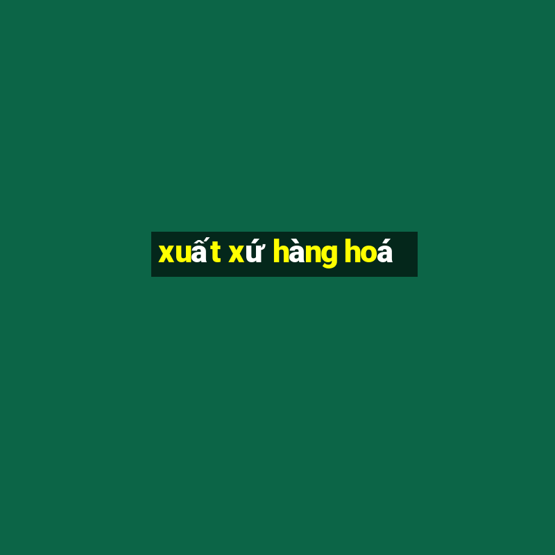 xuất xứ hàng hoá