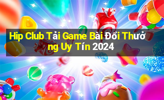 Hip Club Tải Game Bài Đổi Thưởng Uy Tín 2024