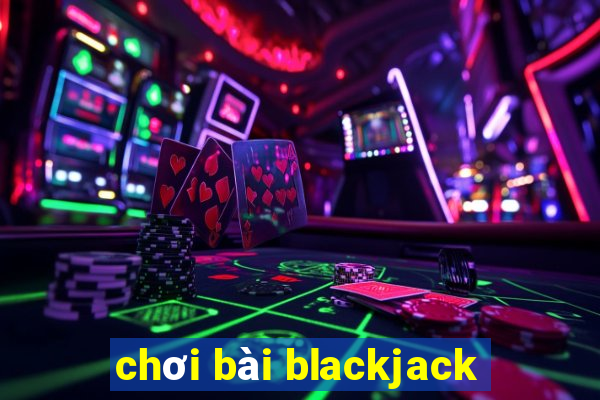 chơi bài blackjack