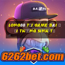 Long88 Tại Game Bài Đổi Thưởng Sinh Tử