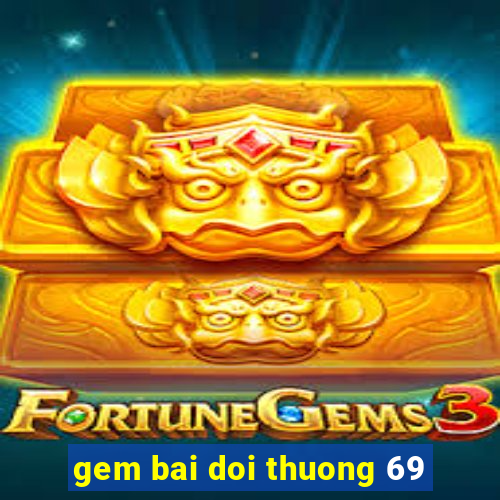 gem bai doi thuong 69