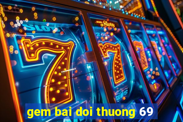 gem bai doi thuong 69