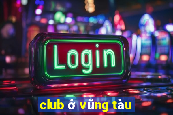 club ở vũng tàu