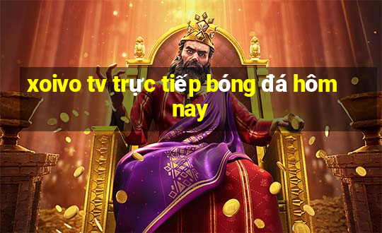 xoivo tv trực tiếp bóng đá hôm nay