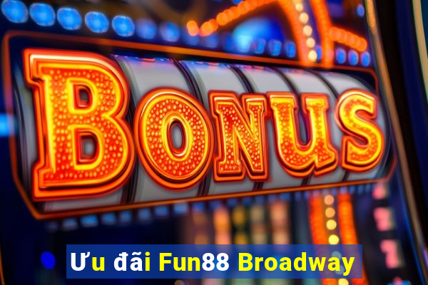 Ưu đãi Fun88 Broadway