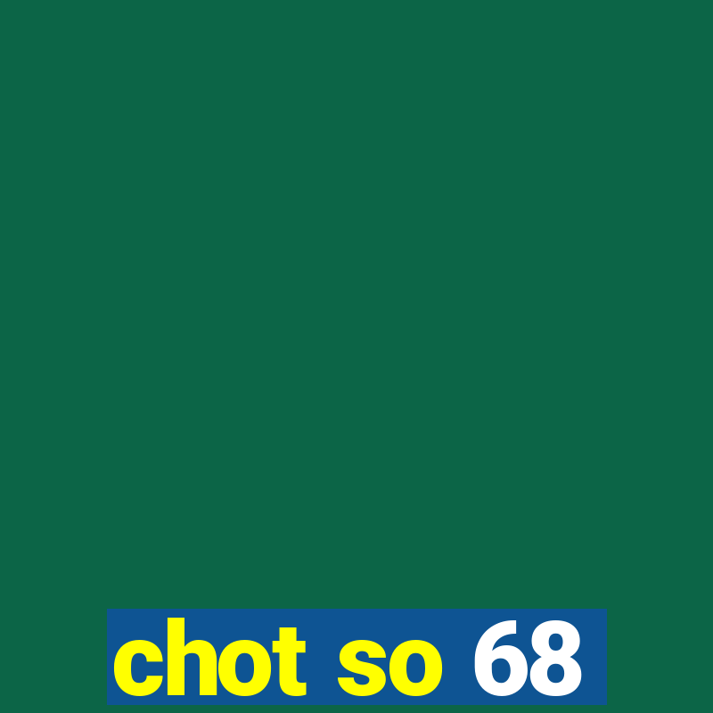 chot so 68