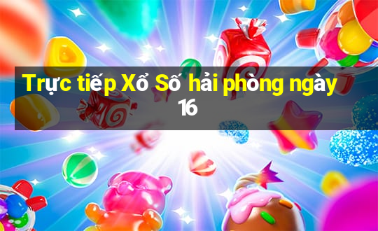 Trực tiếp Xổ Số hải phòng ngày 16