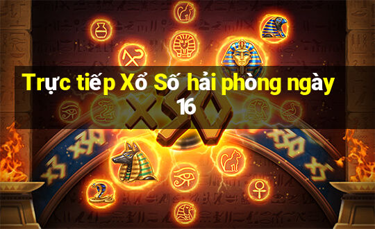 Trực tiếp Xổ Số hải phòng ngày 16