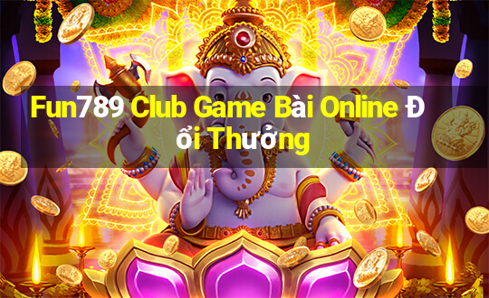 Fun789 Club Game Bài Online Đổi Thưởng