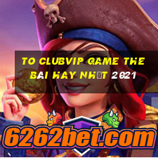 To Clubvip Game The Bài Hay Nhất 2021