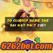 To Clubvip Game The Bài Hay Nhất 2021