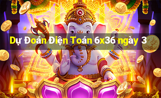 Dự Đoán Điện Toán 6x36 ngày 3